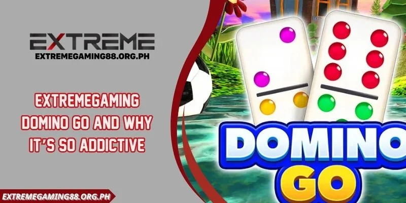 Extremegaming Domino Go And Why It’s So Addictive