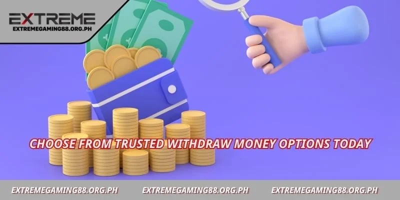 Choose from trusted withdraw money options today