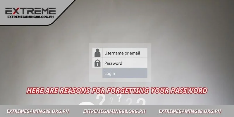 Here are reasons for forgetting your password