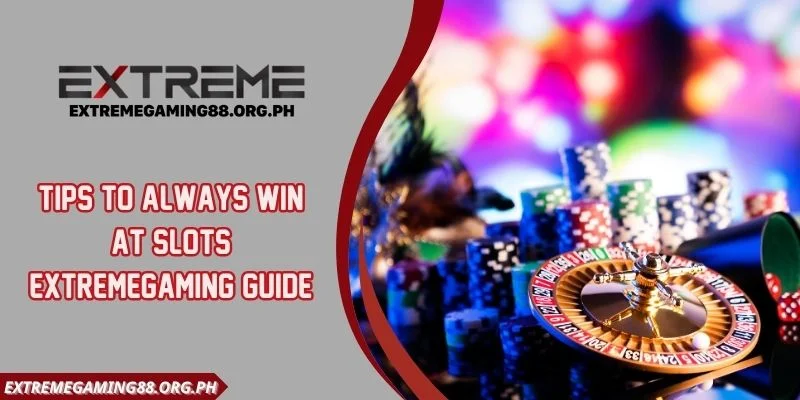 Tips To Always Win At Slots Extremegaming Guide