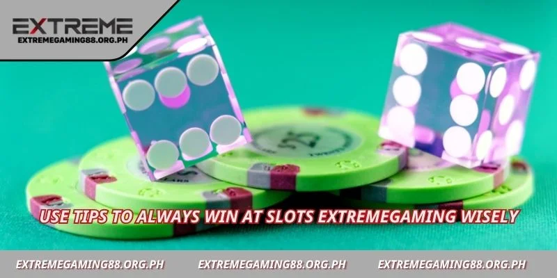 Use tips to always win at Slots Extremegaming wisely