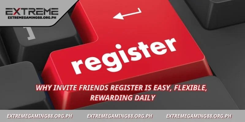 Why Invite friends register is easy, flexible, rewarding daily