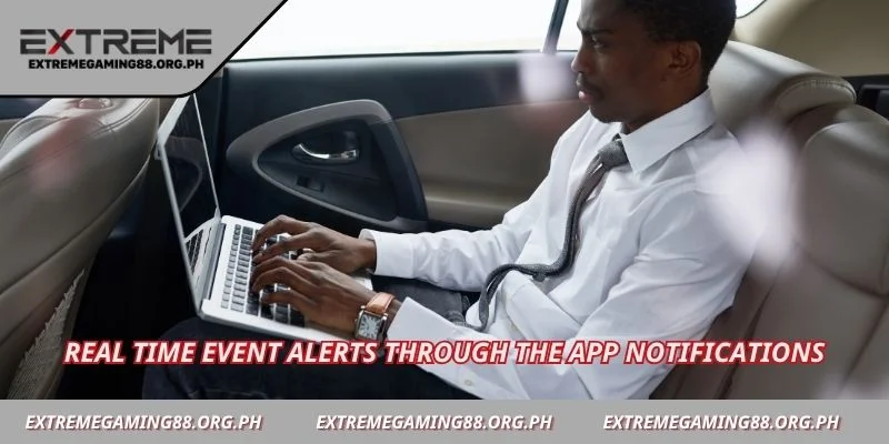 Real  time event alerts through the app notifications