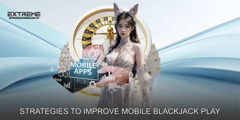 Strategies to Improve Mobile Blackjack Play