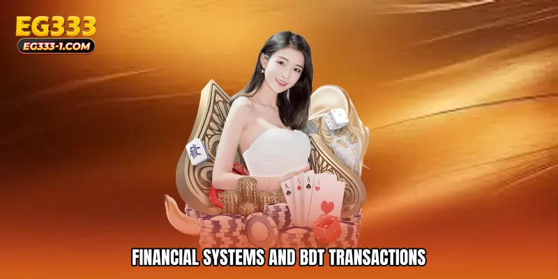 Financial Systems and BDT Transactions