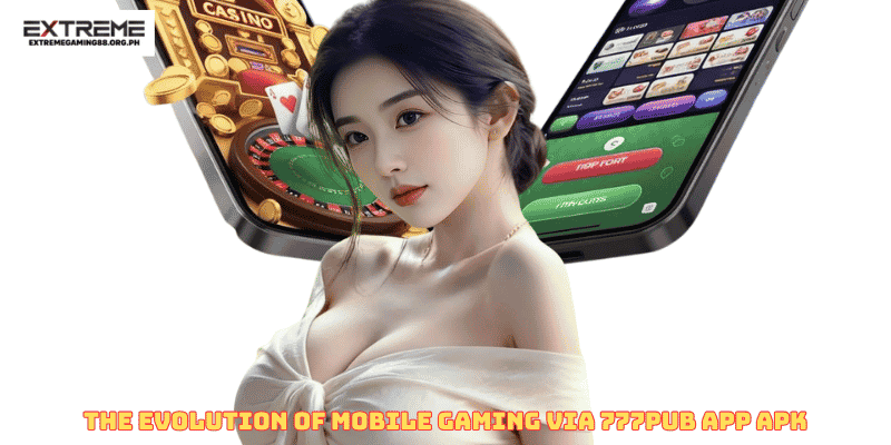 The Evolution of Mobile Gaming via 777pub app apk